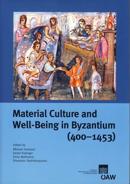 Material Culture and Well-Being in Byzantium (400-1453): Proceedings of the International Conference (Cambridge, 8-10 September 2001) | Michael Grünbart, Ewald Kislinger, Anna Muthesius, Dionysios Stathakopoulos, Christian Gastgeber, Peter Soustal