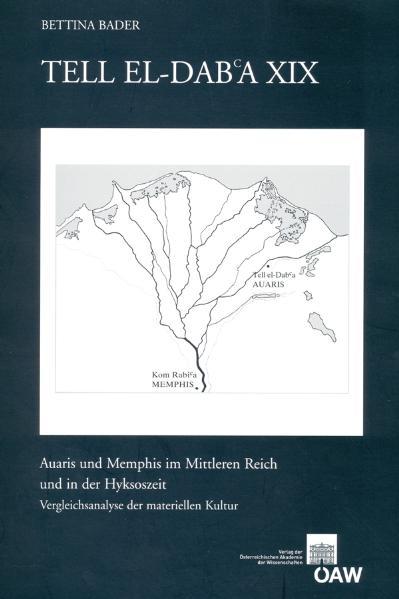 Tell el-Dab`a XIX: Auaris und Memphis im Mittleren Reich und in der Hyksoszeit. Vergleichanalyse der materiellen Kultur | Bettina Bader