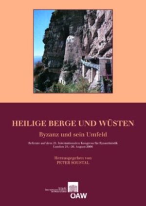 Heilige Berge und Wüsten: Byzanz und sein Umfeld Referate auf dem 21. Internationalen Kongress für Byzantinistik, London 21.-26. August 2006 | Peter Soustal