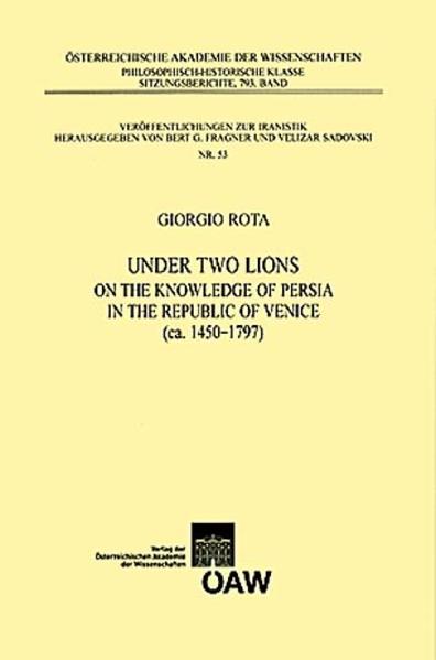 Under two Lions: On the Knowledge of Persia in the Republic of Venice (ca. 1450 - 1797) | Giorgio Rota, Bert G. Fragner, Velizar Sadovski