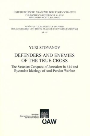 Defenders and Enemies of the True Cross: The Sasanian Conquest of Jerusalem in 614 and Byzantine Ideology of Anti-Persian Warfare | Yuri Stoyoanov, Bert G. Fragner, Velizar Sadovski