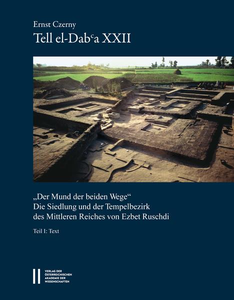 Tell el-Dab?a XXII ? "Der Mund der beiden Wege": Die Siedlung und der Tempelbezirk des Mittleren Reiches von Ezbet Ruschdi | Ernst Czerny