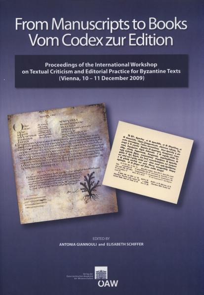 From Manuscripts to Books Vom Codex zur Edition: Proceedings of the International Workshop on Textual Criticism and Editiorial Practice for Byzantine Texts (Vienna, 10 - 11 December 2009) | Antonia Giannouli, Elisabeth Schiffer, Peter Soustal, Christian Gastgeber