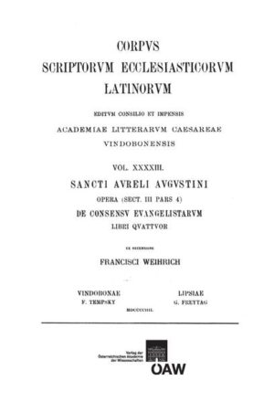 Sancti Aureli Augustini opera, sect. III, pars 4: De consensu evangelistarum, libri quattuor: Augustinus: De consensu evangelistarum libri quattuor | Franz Weihrich