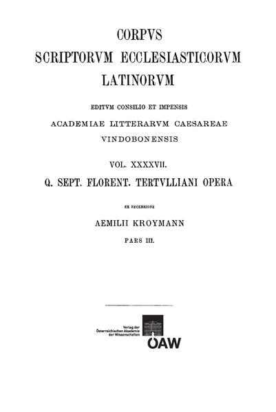 Quinti Septimi Florentis Tertulliani opera. Pars III: Tertullianus: De patientia, De carnis resurrectione, Adversus Hermogenem, Adversus Valentinianos, Adversus omnes haereses, Adversus Praxean, Adversus Marcionem | Emil Kroymann