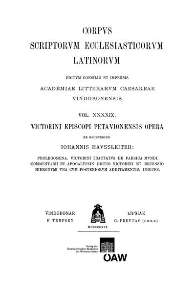 Victorini episcopi Petavionensis opera: Prolegomena, Victorini tractatus de fabrica mundi, Commentarii in apocalypsin editio Victorini et recensio Hieronymi una cum posteriorum additamentis, Indices: Victorinus Petavionensis: Opera | Johannes Haussleiter