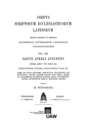 Sancti Aureli Augustini opera, sect. VII, pars III. Scriptorum contra Donatistas pars III: Liber de unico baptismo, Breviculus collationis cum Donatistis, Contra partem Donati post gesta, Sermo ad Caesariensis ecclesiae plebem, Gesta cum Emerito, Contra Gaudentium Donatistarum episcopum libri II, Appendix, Indices: Augustinus: De unico baptismo, Breviculus collationis cum Donatistis, Contra partem Donati post gesta, Sermo ad Caesariensis ecclesiae plebem, Gesta cum Emerito Donatistarum episcopo, Contra Gaudentium Donatistarum episcopum | Michael Petschenig