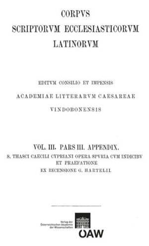 Sancti Thasci Caecili Cypriani opera omnia pars III: opera spuria cum indices et praefatione: Cyprianus (Pseudo-Cyprianus): Opera omnia (pars 3, appendix) | Wilhelm Hartel