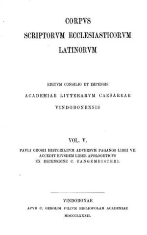 Pauli Orosii historiarum adversum paganos, libri VII. Accedit eiusdem liber apologeticus: Orosius: Historiarum adversum paganos libri septem, Liber apologeticus | Karl Zangemeister