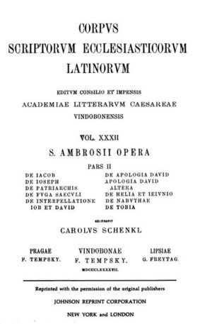 Sancti Ambrosii opera, pars altera qua continentur libri De Iacob, De Ioseph, De patriarchis, De fuga saeculi, De interpellatione Iob et David, De apologia David, Apologia David altera, De Helia et ieiunio, De Nabuthae, De Tobia: Ambrosius: De Iacob, De Ioseph, De patriarchis, De fuga saeculi, De interpellatione Iob et David, De apologia David, Apologia David altera, De Helia et ieiunio, De Nabuthae, De Tobia | Karl Schenkl