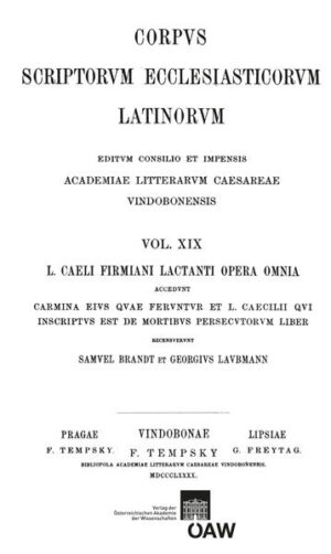 L. Caeli Firmiani Lactanti opera omnia accedunt carmina eius quae feruntur et L. Caecilii qui insciptus est de mortibus persecutorum liber. Pars I, sectio II: Divinae institutiones et epitome divinarum institutionum: Lactantius: Divinae institutiones, Eptiome divinarum institutionem | Samuel Brandt