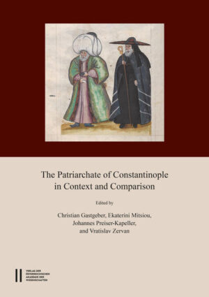 The Patriarchate of Constantinople in Context and Comparison: Proceedings of the International Conference Vienna, September 12th - 15 th 2012. In Memoriam Konstantinos Pitsakis (1944 - 2012) and Andreas Schminck (1947 - 2015) | Christian Gastgeber, Ekaterini Mitsiou, Johannes Preiser-Kapeller, Claudia Rapp, Zervan Vratislav, Christian Gastgeber