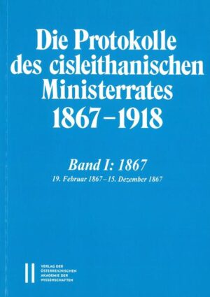 Die Protokolle des cisleithanischen Ministerrates 1867-1918