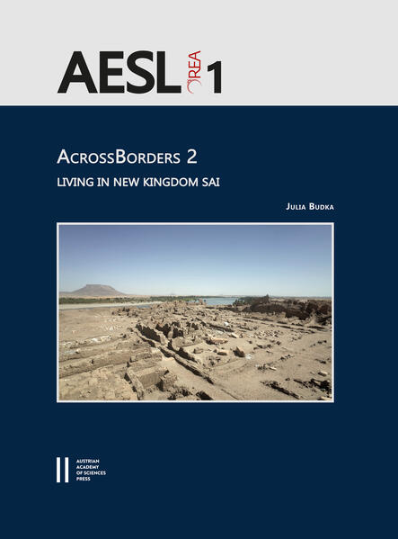 AcrossBorders 2: Living in New Kingdom SAI. With contributions by Johannes Auenmüller, Annette M. Hansen, Frits Heinrich, Veronica Hinterhuber, Ptolemaios Paxinos, Nadja Pöllath, Helmut Sattmann, Sara Schnedl and Martina Ullmann | Julia Budka