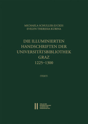 Die illuminierten Handschriften der Universitätsbibliothek Graz 1225‒1300 | Michaela Schuller-Juckes, Evelyn Theresia Kubina