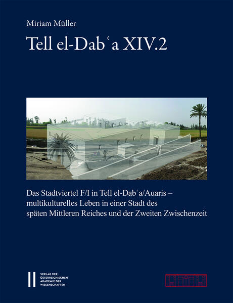 Tell el-Dab?a XIV.2: Das Stadtviertel F/I in Tell el-Dab?a/Auaris ? Multikulturelles Leben in einer Stadt des Späten Mittleren Reichs und der Zwischenzeit | Miriam Müller