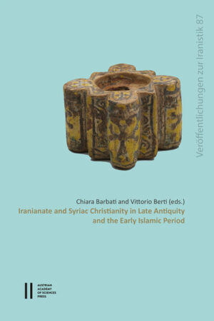 Iranianate and Syriac Christianity in Late Antiquity and the Early Islamic Period | Chiara Barbati, Vittorio Berti