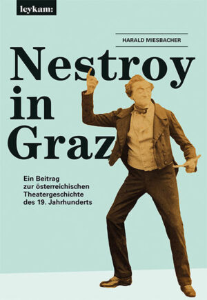 Nestroy in Graz. Ein Beitrag zur österreichischen Theatergeschichte des 19. Jahrhunderts | Bundesamt für magische Wesen