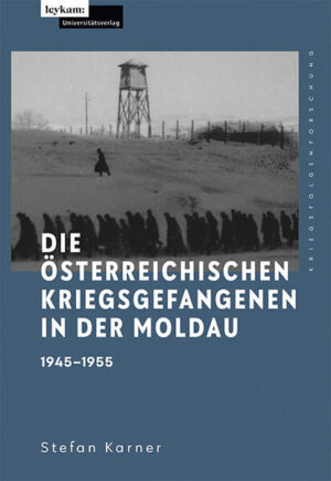 Die österreichischen Kriegsgefangenen in der Moldau 1945-1955 | Stefan Karner