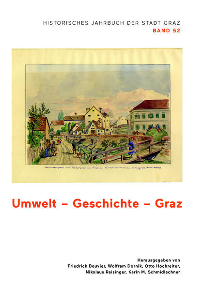 Umwelt - Geschichte - Graz - Historisches Jahrbuch der Stadt Graz | Friedrich Bouvier, Wolfram Dornik, Otto Hochreiter, Nikolaus Reisinger, Karin M. Schmidlechner