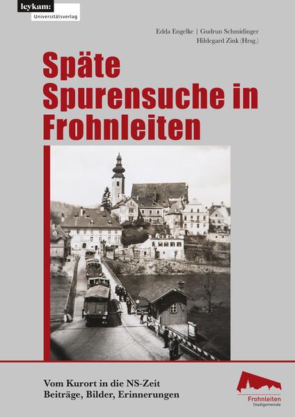 Späte Spurensuche in Frohnleiten. Vom Kurort in der NS-Zeit | Edda Engelke, Gudrun Schmidinger, Hildegard Zink