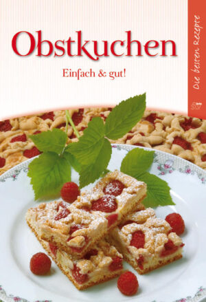 Verführerische Obstkuchen leicht gemacht: Waldbeermuffins, Apfel-Ingwer-Kuchen, Kirschenstrudel und Holundertörtchen, Orangen-Joghurt-Kranz, Pflaumen-Marzipan-Schnitten und Himbeer-Vollkorn-Kuchen - 57 fruchtige Köstlichkeiten, einfach und gut!