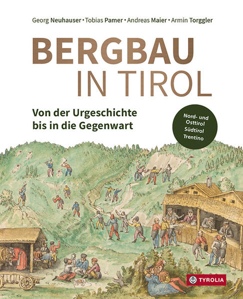 Bergbau in Tirol | Georg Neuhauser, Tobias Pamer, Andreas Maier, Armin Torggler