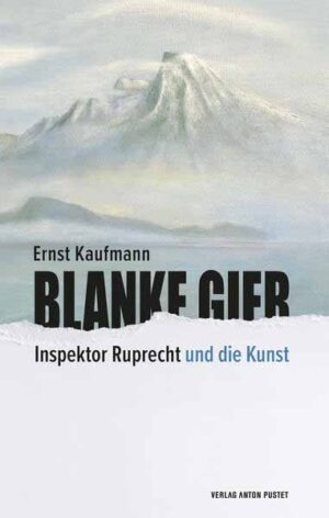 Blanke Gier Inspektor Ruprecht und die Kunst - erster Teil der Salzburger Krimireihe | Ernst Kaufmann