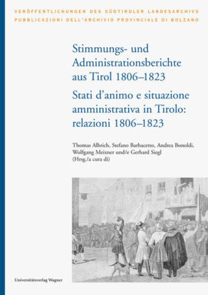 Stimmungs- und Administrationsberichte aus Tirol 1806-1823: Relazioni sugli stati d´animo e sull´amministrazione in Tirolo 1806-1823 | Bundesamt für magische Wesen