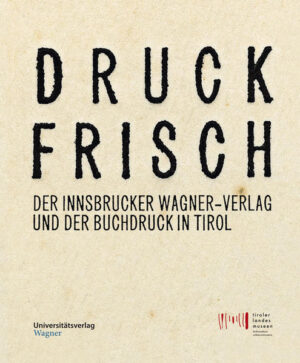 Druckfrisch. Der Innsbrucker Wagner-Verlag und der Buchdruck in Tirol. | Bundesamt für magische Wesen