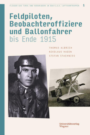 Flieger aus Tirol und Vorarlberg in den k.u.k. Luftfahrtruppen Bd. 1 | Thomas Albrich, Nikolaus Hagen, Stefan Stachniß