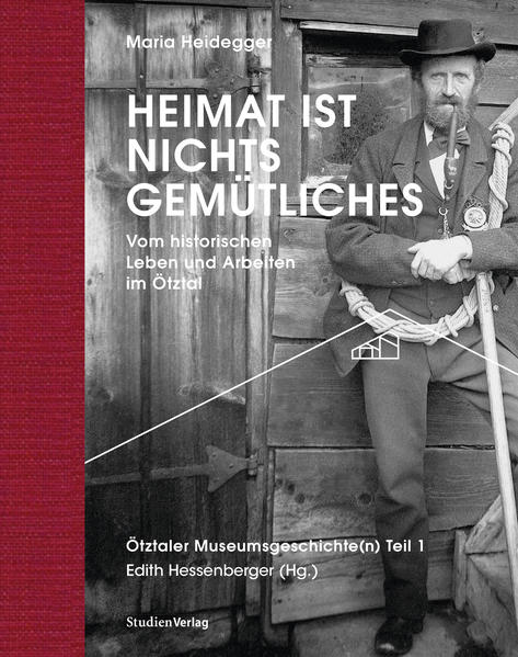 Heimat ist nichts Gemütliches. Vom historischen Leben und Arbeiten im Ötztal | Maria Heidegger