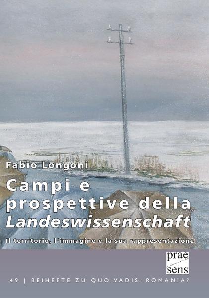Campi e prospettive della 'Landeswissenschaft': Il territorio, l'immagine e la sua rappresentazione | Fabio Longoni