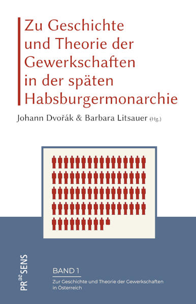 Zu Geschichte und Theorie der Gewerkschaften in der späten Habsburgermonarchie | Johann Dvořák, Barbara Litsauer