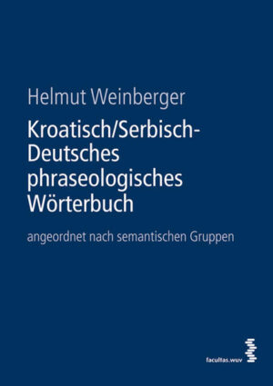 Kroatisch/Serbisch-Deutsches phraseologisches Wörterbuch: angeordnet nach semantischen Gruppen | Helmut Weinberger