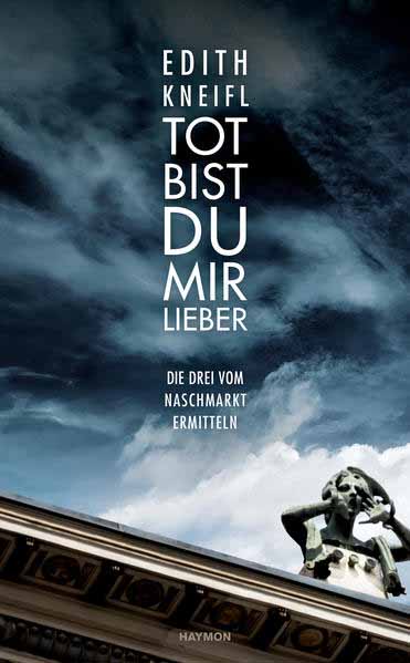 Tot bist du mir lieber Die Drei vom Naschmarkt ermitteln | Edith Kneifl