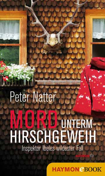 Mord unterm Hirschgeweih Inspektor Ibeles wildester Fall | Peter Natter