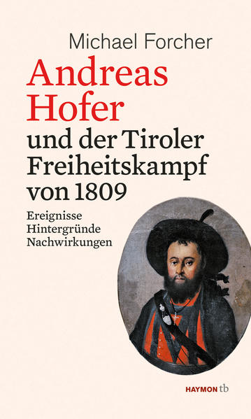 Andreas Hofer und der Tiroler Freiheitskampf von 1809 | Michael Forcher