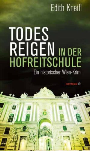 Todesreigen in der Hofreitschule Ein historischer Wien-Krimi | Edith Kneifl
