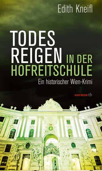 Todesreigen in der Hofreitschule Ein historischer Wien-Krimi | Edith Kneifl