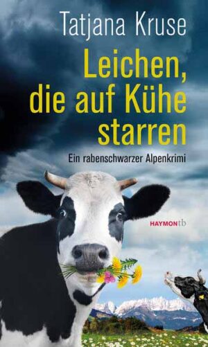 Leichen, die auf Kühe starren Ein rabenschwarzer Alpenkrimi | Tatjana Kruse