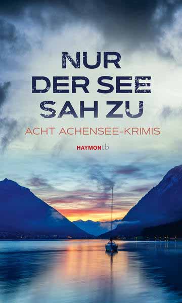 Nur der See sah zu Acht Achensee-Krimis | Wiebke Lorenz und Martin Kolozs