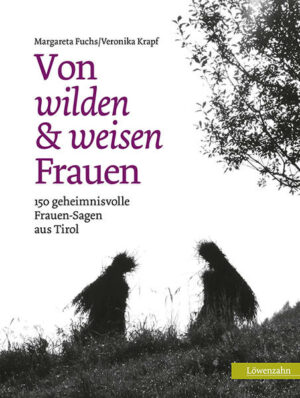 Von wilden und weisen Frauen: 150 geheimnisvolle Frauen-Sagen aus Tirol | Bundesamt für magische Wesen