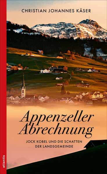 Appenzeller Abrechnung Jock Kobel und die Schatten der Landsgemeinde | Christian Johannes Käser