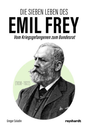 Die sieben Leben des Emil Frey (1838—1922) | Gregor Saladin