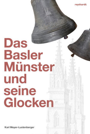 Das Basler Münster und seine Glocken | Karl Meyer-Lustenberger