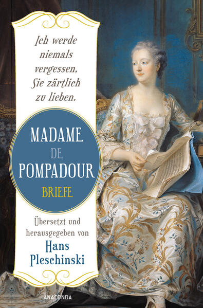 Ich werde niemals vergessen, Sie zärtlich zu lieben: Madame de Pompadour. Briefe | Madame de Pompadour