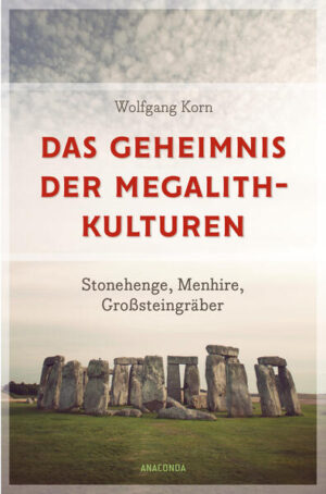 Das Geheimnis der Megalith-Kulturen. Stonehenge, Menhire, Großsteingräber | Wolfgang Korn
