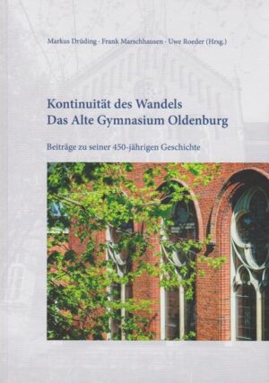 Kontinuität des Wandels - Das Alte Gymnasium Oldenburg | Markus Drüding, Frank Marschhausen, Uwe Roeder
