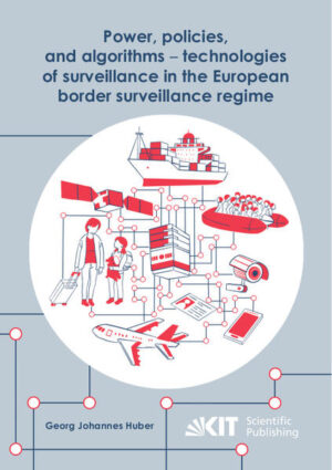 Power, policies, and algorithms - technologies of surveillance in the European border surveillance regime | Georg Johannes Huber